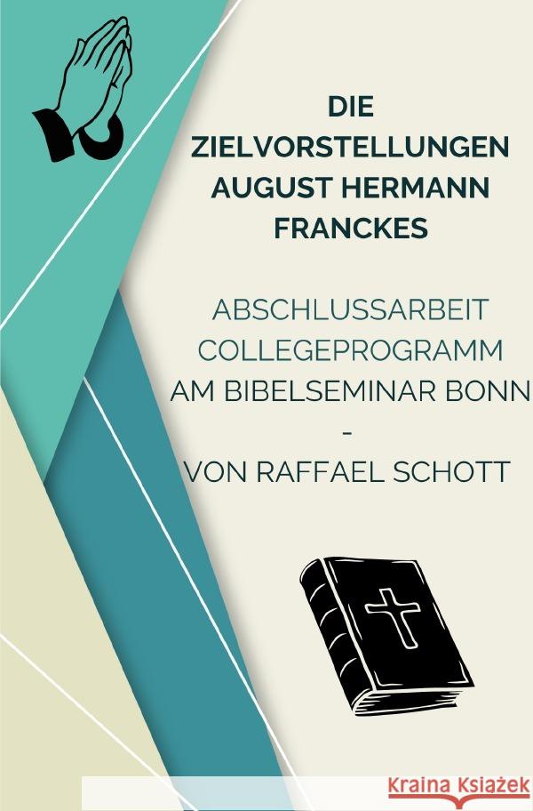 Die Zielvorstellungen August Hermann Franckes Schott, Raffael 9783757570149