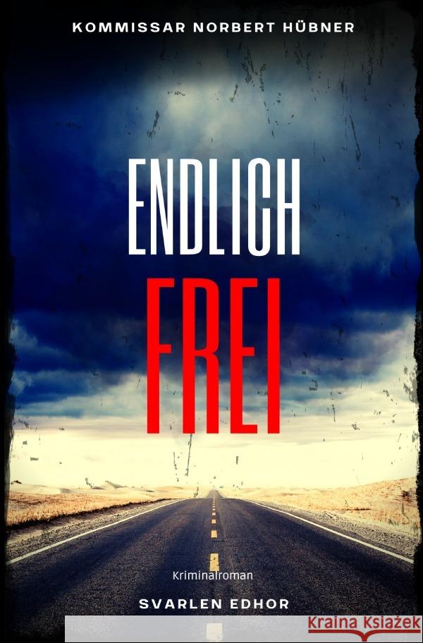 ENDLICH FREI: Kriminalroman - Kommissar Norbert Hübner 9: Buchhandelsausgabe: Cover matt, Format: 12x19 cm Edhor, Svarlen 9783757570774 epubli