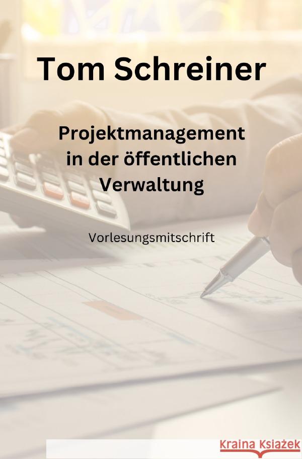 Projektmanagement in der öffentlichen Verwaltung Schreiner, Tom 9783757571689