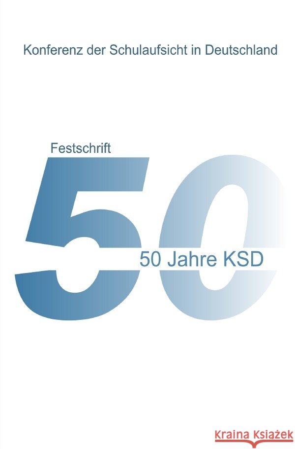 50 Jahre KSD - Festschrift - Entwicklung, Aspekte und Partner der Schulaufsicht Sell, Gerlind, Bott, Dr. Wolfgang, Dubs, Rolf 9783757575045 epubli