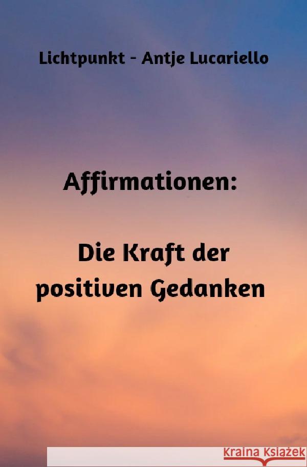 Affirmationen: Die Kraft der positiven Gedanken Lucariello, Antje 9783757580360 epubli