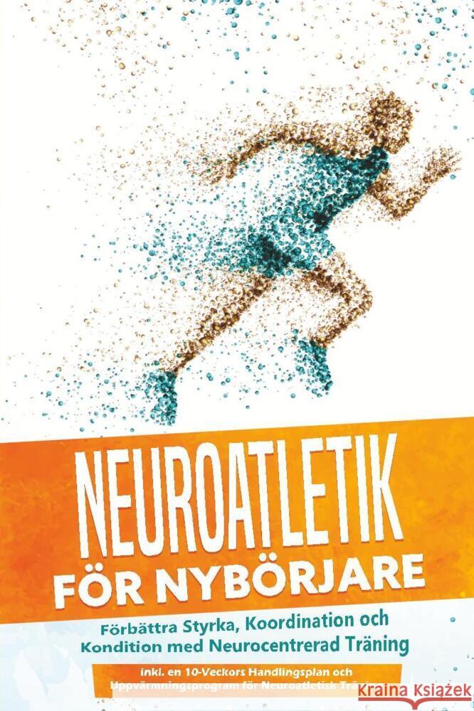 Neuroatletik för Nybörjare: Förbättra Styrka, Koordination och Kondition med Neurocentrerad Träning - Inkluderar en 10-Veckors Handlingsplan och Uppvärmningsprogram för Neuroatletisk Träning Roden, Phillip 9783757636203
