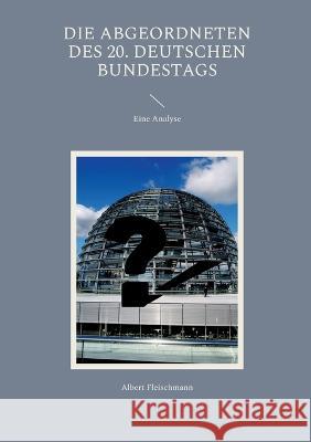 Die Abgeordneten des 20. Deutschen Bundestags: Eine Analyse Albert Fleischmann 9783757800895