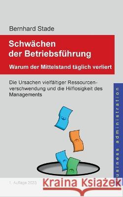 Schwächen der Betriebsführung: Warum der Mittelstand täglich verliert Bernhard Stade 9783757802103