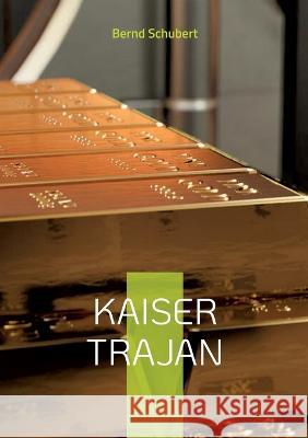 Kaiser Trajan: www.chefautor.com Bernd Schubert 9783757803179