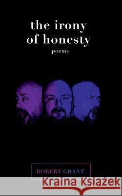 The irony of honesty: poems Robert Grant 9783757803506