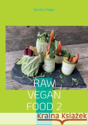 Raw Vegan Food 2: Lebendige Nahrung Sandra Hager 9783757803940
