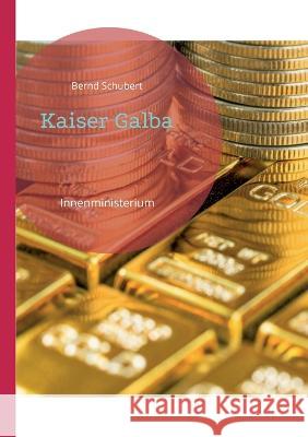 Kaiser Galba: Innenministerium Bernd Schubert 9783757803988 Bod - Books on Demand