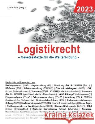 Logistikrecht 2023: Gesetzestexte f?r die Weiterbildung Armin Pulic 9783757804220 Books on Demand