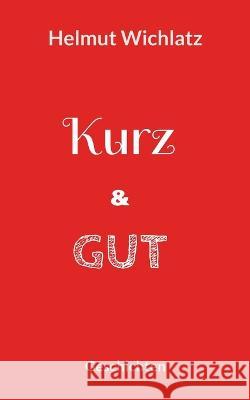 Kurz und gut: Geschichten Helmut Wichlatz 9783757804688