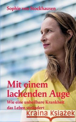 Mit einem lachenden Auge: Wie eine unheilbare Krankheit das Leben ver?ndert Sophie Vo 9783757804879 Bod - Books on Demand