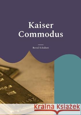 Kaiser Commodus Bernd Schubert 9783757805173 Bod - Books on Demand