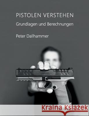 Pistolen verstehen: Grundlagen und Berechnungen Peter Dallhammer 9783757808273 Bod - Books on Demand