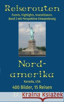 Nordamerika: Kanada, USA:400 Bilder. 15 Reisen. Events. Highlights. Investitionen. Perspektive Einwanderung. Bernd H. Eckhardt Cornelia Eckhardt 9783757808907