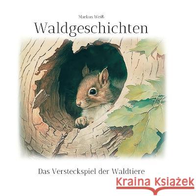 Waldgeschichten: Das Versteckspiel der Waldtiere Markus Weiß 9783757809041