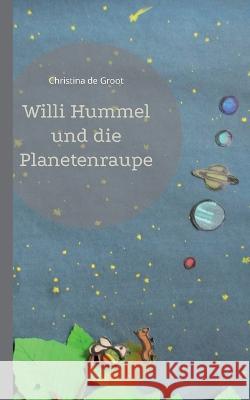 Willi Hummel und die Planetenraupe Christina d 9783757810535