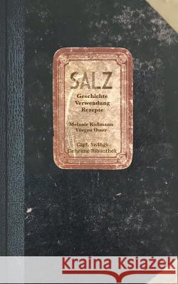 Salz: Geschichte, Verwendung, Rezepte Melanie Ko?mann Y?rgen Oster 9783757810658 Bod - Books on Demand