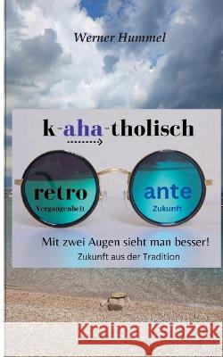K-aha-tholisch: Mit zwei Augen sieht man besser Werner Hummel 9783757811341