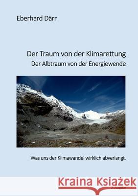 Der Traum von der Klimarettung - Der Albtraum von der Energiewende: Was uns der Klimawandel wirklich abverlangt Eberhard D?rr 9783757812218