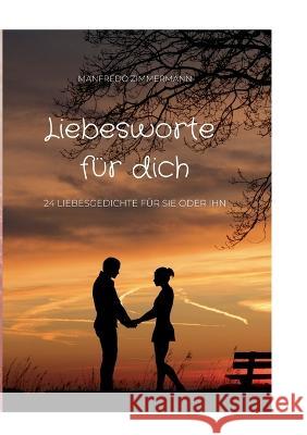 Liebesworte f?r dich: 24 Liebesgedichte f?r sie oder ihn Manfredo Zimmermann 9783757813024 Bod - Books on Demand