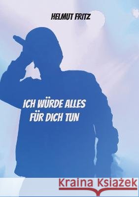 Ich würde alles für dich tun Helmut Fritz 9783757813062 Books on Demand