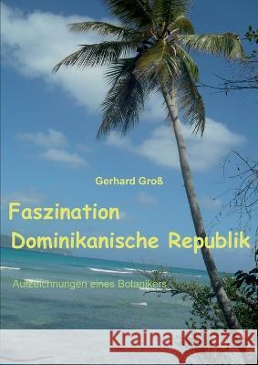 Faszination Dominikanische Republik: Aufzeichnungen eines Botanikers Gerhard Gross 9783757814090 Bod - Books on Demand