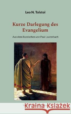 Kurze Darlegung des Evangelium: Aus dem Russischen von Paul Lauterbach Leo N. Tolstoi Peter B?rger 9783757814984 Bod - Books on Demand