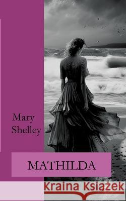 Mathilda Mary Shelley Ralf Fletemeier Wolfgang A. Gogolin 9783757816186 Bod - Books on Demand