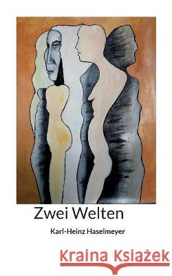 Zwei Welten Karl-Heinz Haselmeyer 9783757816308