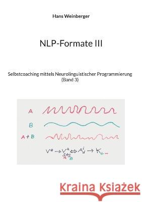 NLP-Formate III: Selbstcoaching mittels Neurolinguistischer Programmierung (Band 3) Hans Weinberger 9783757816612 Books on Demand