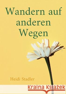 Wandern auf anderen Wegen Heidi Stadler 9783757816681