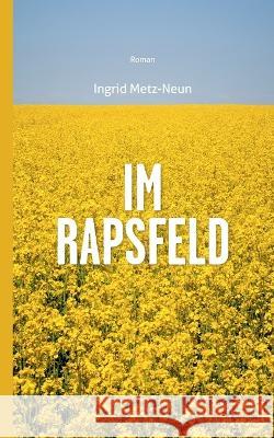 Im Rapsfeld Ingrid Metz-Neun 9783757816827