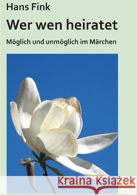 Wer wen heiratet: M?glich und unm?glich im M?rchen Hans Fink 9783757817961 Bod - Books on Demand