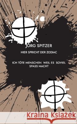 Hier spricht der Zodiac J?rg Spitzer 9783757818241 Bod - Books on Demand