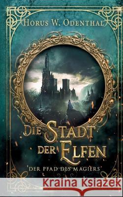 Der Pfad des Magiers: Die Stadt der Elfen Horus W. Odenthal 9783757818395 Bod - Books on Demand