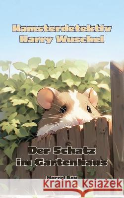 Hamsterdetektiv Harry Wuschel: Der Schatz im Gartenhaus Marcel Rau 9783757819156