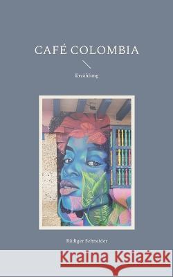 Café Colombia: Erzählung Rüdiger Schneider 9783757821821