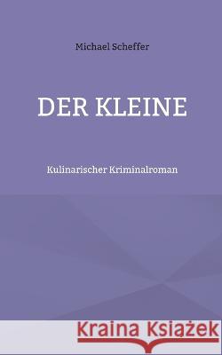 Der Kleine: Kulinarischer Kriminalroman Michael Scheffer 9783757822620