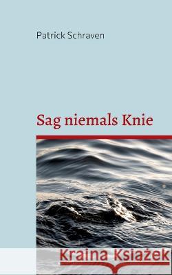 Sag niemals Knie: Realsatire Patrick Schraven 9783757822675