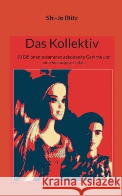 Das Kollektiv: 30 Billionen zusammen gekoppelte Gehirne und eine verbotene Liebe. Shi-Jo Blitz 9783757823191