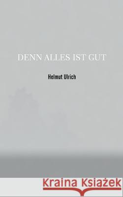 Denn Alles Ist Gut Helmut Ulrich 9783757823320