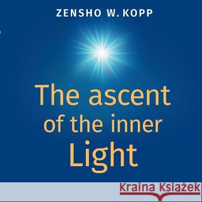 The ascent of the inner Light Zensho W. Kopp 9783757825102 Bod - Books on Demand