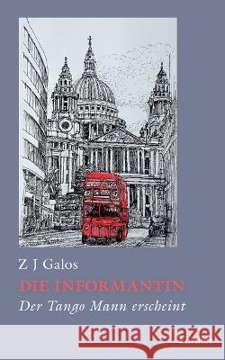 Die Informantin: Der Tango Mann erscheint Z. J. Galos 9783757828394 Bod - Books on Demand