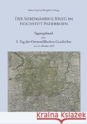 Der Siebenj?hrige Krieg im Hochstift Paderborn: Tagungsband zum 1. Tag der Ostwestf?lischen Geschichte am 15. Oktober 2022 Thomas Thalmaier 9783757828790