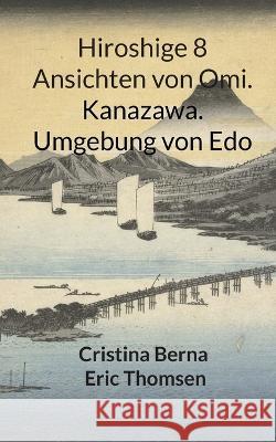 Hiroshige 8 Ansichten von Omi. Kanazawa. Umgebung von Edo Cristina Berna, Eric Thomsen 9783757830700