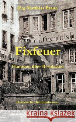 Fixfeuer: Flammen ?ber Bernkastel J?rg Matthias Braun 9783757845087