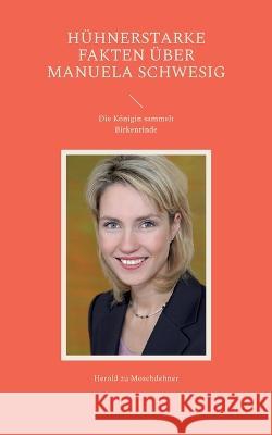 Hühnerstarke Fakten über Manuela Schwesig: Die Königin sammelt Birkenrinde Herold Zu Moschdehner 9783757852177