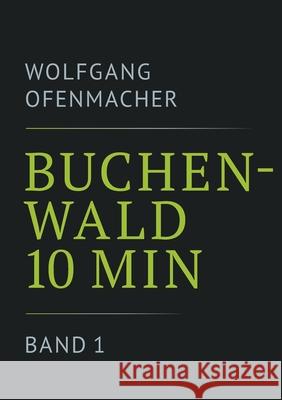 Buchenwald 10 min - Band 1 Wolfgang Ofenmacher 9783757856045 Bod - Books on Demand