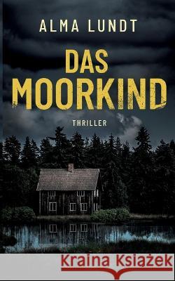 Das Moorkind: Thriller Alma Lundt 9783757870096