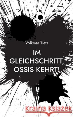 Im Gleichschritt, Ossis kehrt! Volkmar Tietz 9783757880859